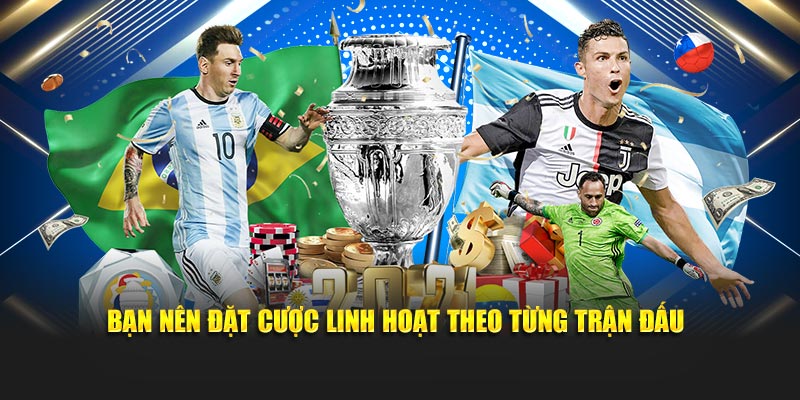 Bạn nên đặt cược linh hoạt theo từng trận đấu