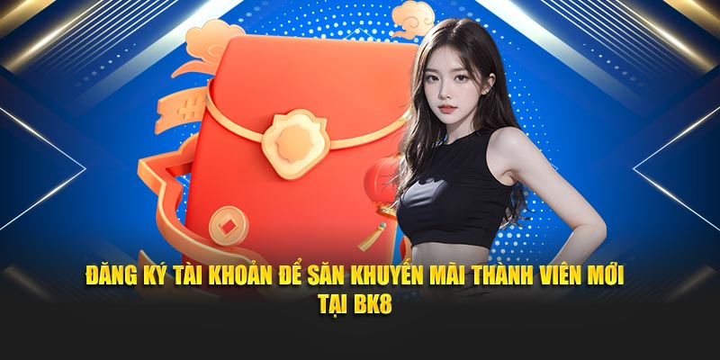 Đăng ký tài khoản để săn khuyến mãi thành viên mới tại BK8