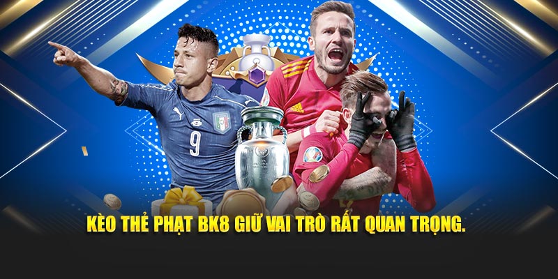 Kèo thẻ phạt BK8 giữ vai trò rất quan trọng.