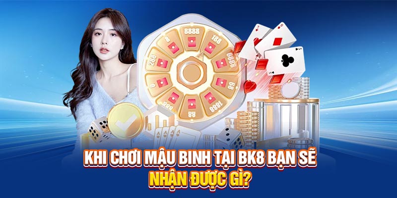 Khi chơi Mậu Binh tại BK8 bạn sẽ nhận được gì?