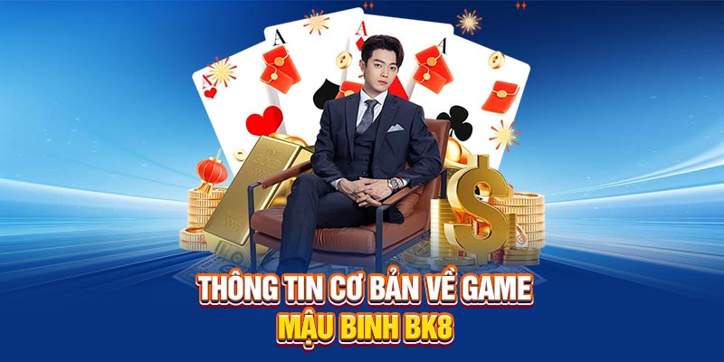Thông tin cơ bản về game Mậu Binh BK8