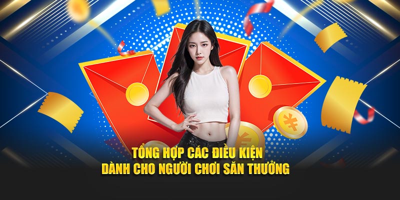 Tổng hợp các điều kiện dành cho người chơi săn thưởng